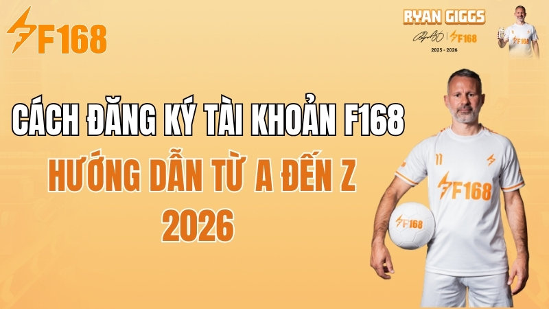 Cách Đăng Ký Tài Khoản F168 Nhanh 2026 – Hướng Dẫn Từ A Đến Z